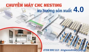 CHUYỀN MÁY CNC NESTING - XU HƯỚNG SẢN XUẤT NỘI THẤT 4.0 7 Chuyền máy cnc nesting xu hướng sản xuất 4.0| kingwoodmac