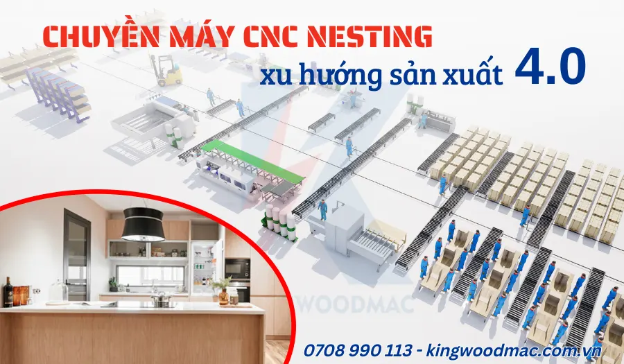 CHUYỀN MÁY CNC NESTING - XU HƯỚNG SẢN XUẤT NỘI THẤT 4.0 1 Chuyền máy cnc nesting xu hướng sản xuất 4.0| kingwoodmac
